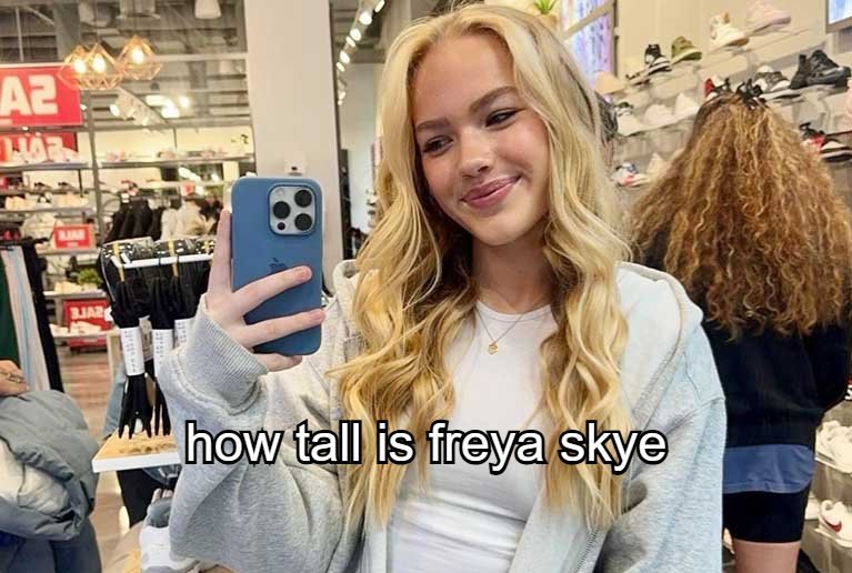 How Tall Is Freya Skye How Tall Is Freya Skye