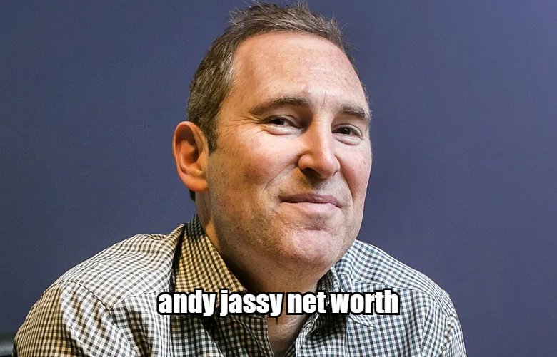 Andy Jassy Net Worth Andy Jassy Net Worth