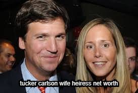 Tucker Carlson Wife Heiress Net Worth